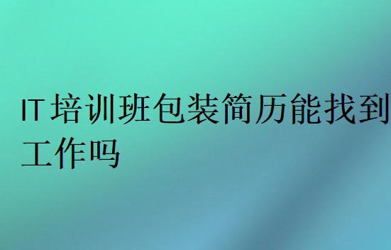 IT培训班包装简历能找到工作吗