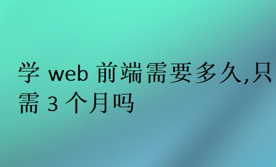 学web前端需要多久